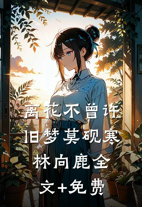 离花不曾许旧梦莫砚寒林向鹿全文+免费