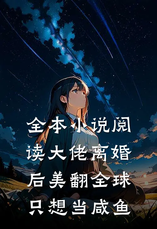 全本小说阅读大佬离婚后美翻全球只想当咸鱼