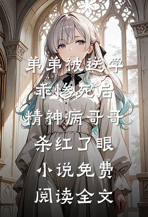 弟弟被送学乖惨死后，精神病哥哥杀红了眼小说免费阅读全文