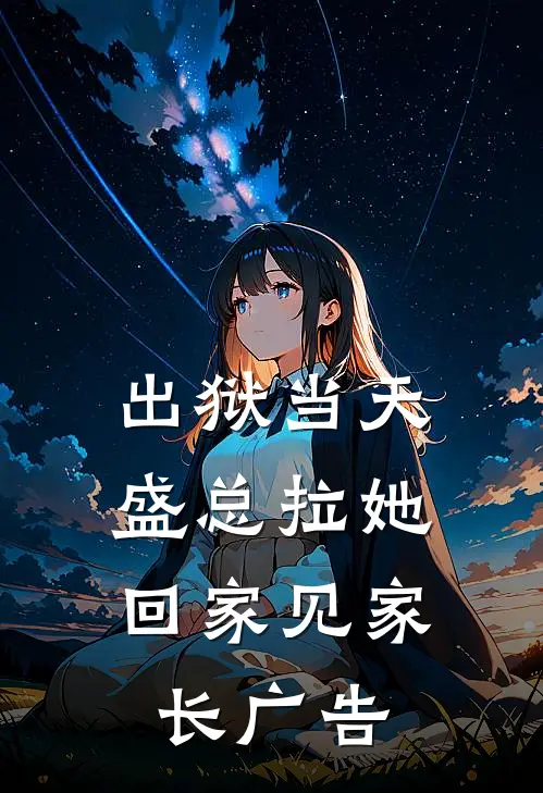 出狱当天，盛总拉她回家见家长广告
