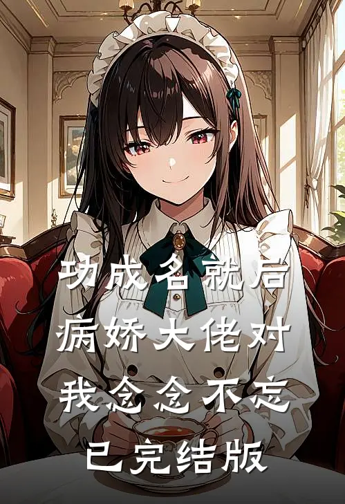 功成名就后，病娇大佬对我念念不忘已完结版