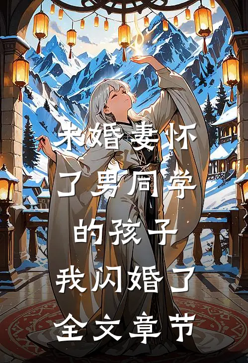 未婚妻怀了男同学的孩子，我闪婚了全文章节