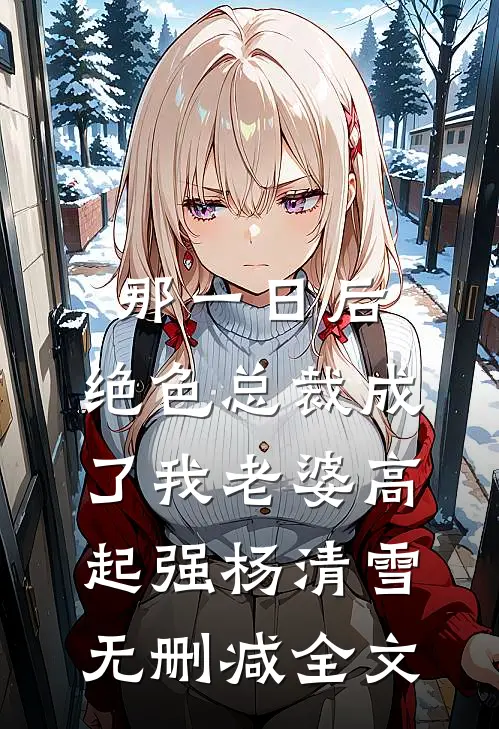 那一日后，绝色总裁成了我老婆高起强杨清雪无删减全文