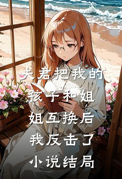 夫君把我的孩子和姐姐互换后，我反击了小说结局