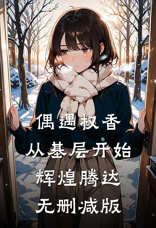 偶遇权香，从基层开始辉煌腾达无删减版