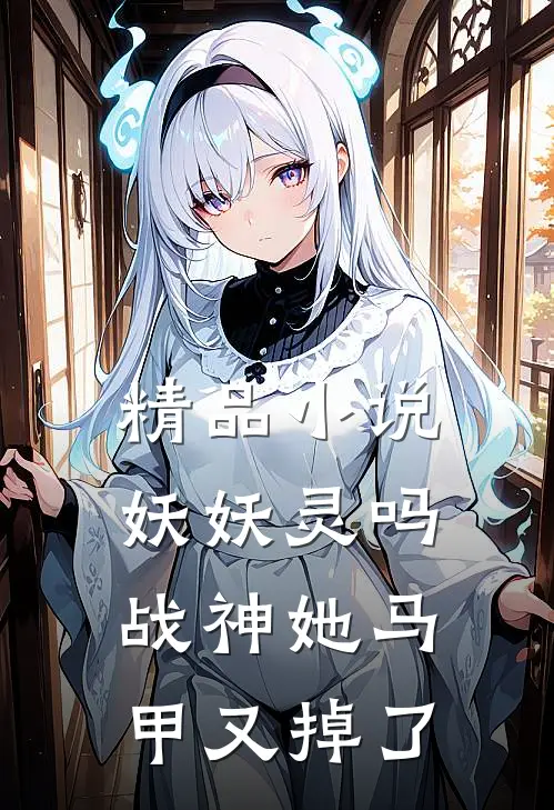 精品小说妖妖灵吗，战神她马甲又掉了