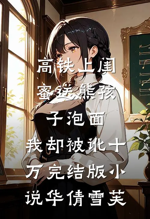 高铁上闺蜜送熊孩子泡面，我却被讹十万完结版小说华倩雪芙