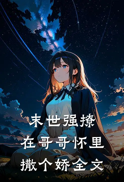 末世强撩，在哥哥怀里撒个娇全文