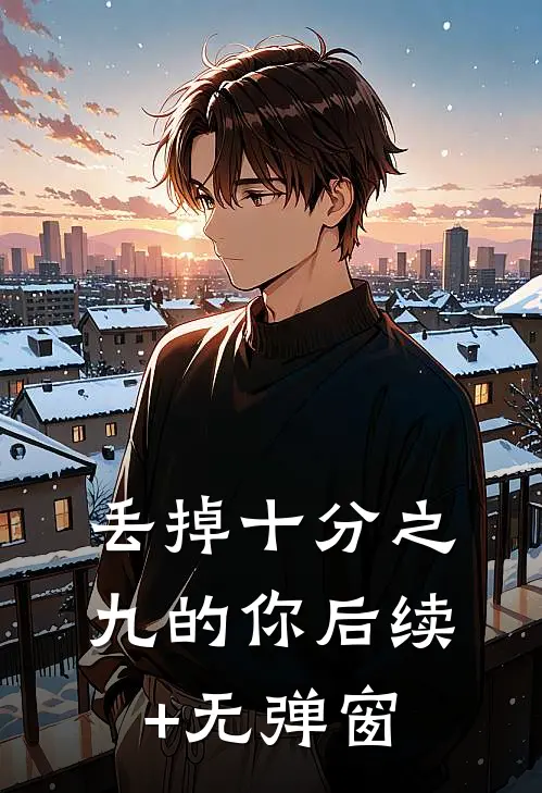 丢掉十分之九的你后续+无弹窗