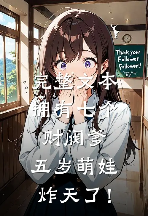完整文本拥有七个财阀爹，五岁萌娃炸天了！