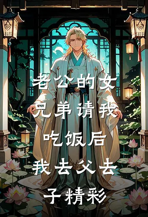 老公的女兄弟请我吃饭后，我去父去子精彩