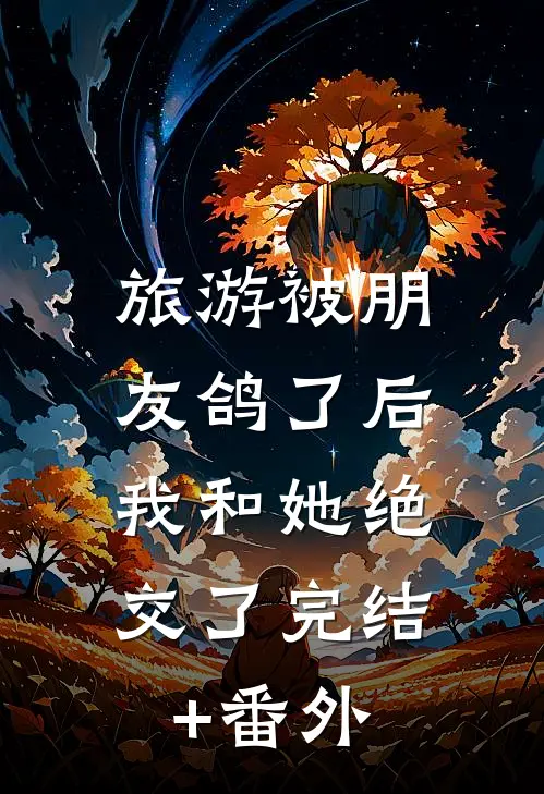 旅游被朋友鸽了后，我和她绝交了完结+番外