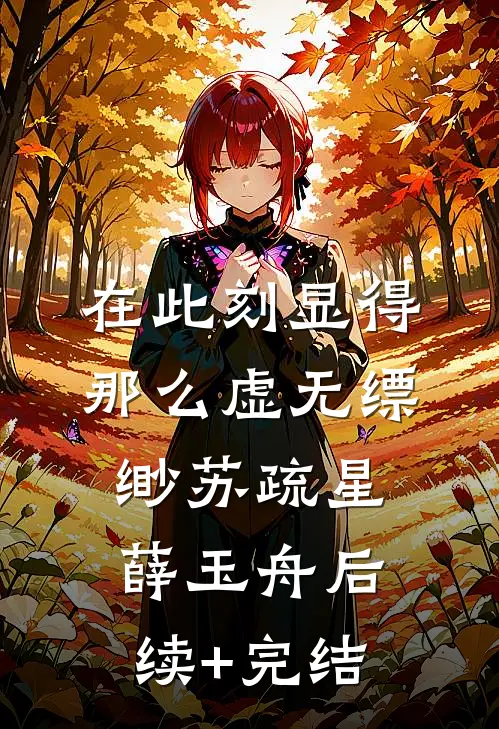 在此刻显得那么虚无缥缈苏疏星薛玉舟后续+完结