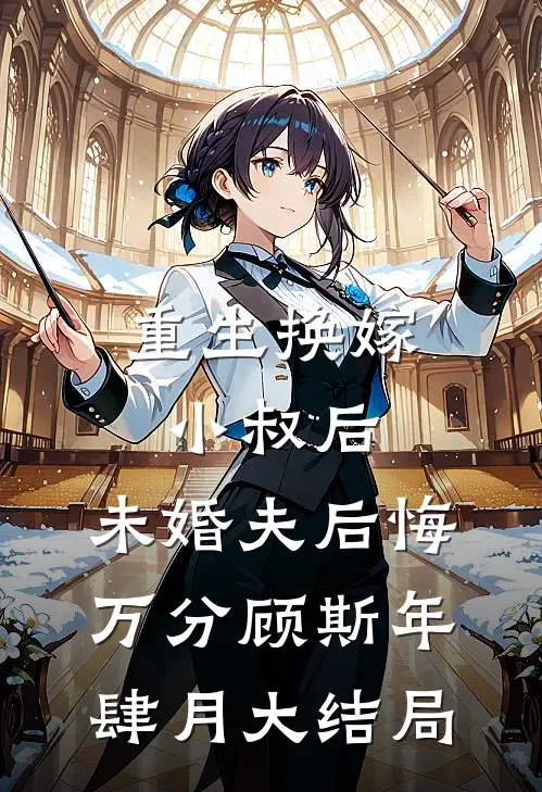 重生换嫁小叔后，未婚夫后悔万分顾斯年肆月大结局