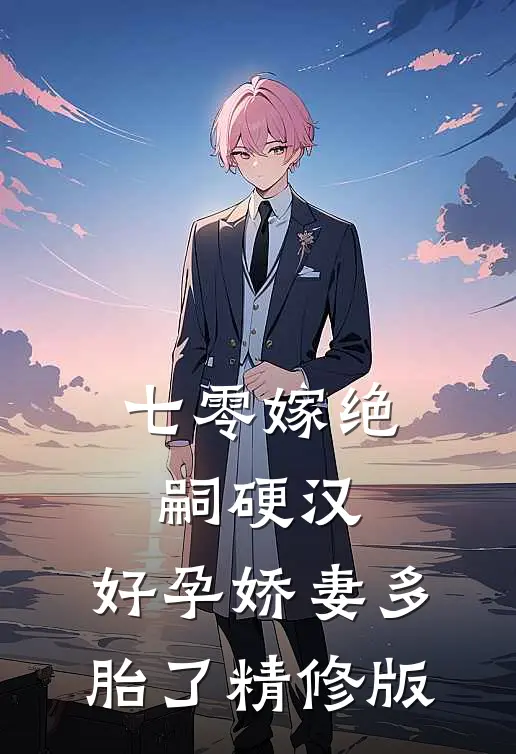 七零嫁绝嗣硬汉，好孕娇妻多胎了精修版