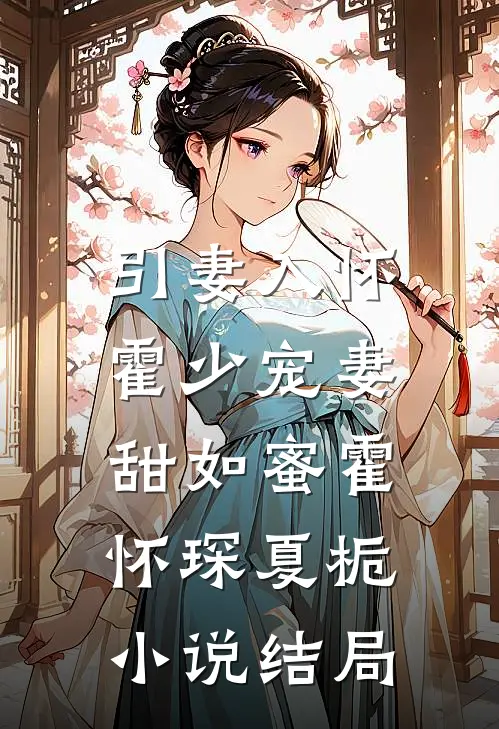 引妻入怀：霍少宠妻甜如蜜霍怀琛夏栀小说结局