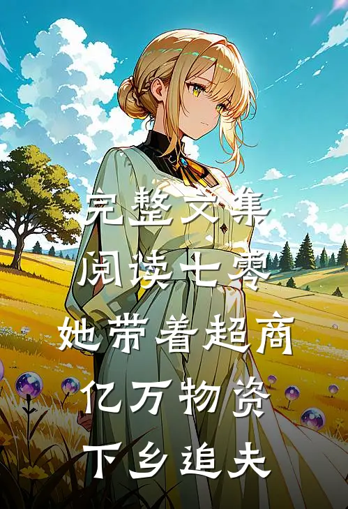完整文集阅读七零：她带着超商亿万物资下乡追夫
