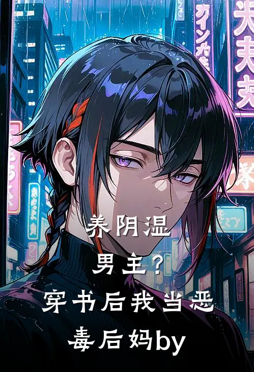 养阴湿男主？穿书后我当恶毒后妈by