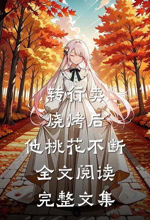 转行卖烧烤后,他桃花不断全文阅读完整文集