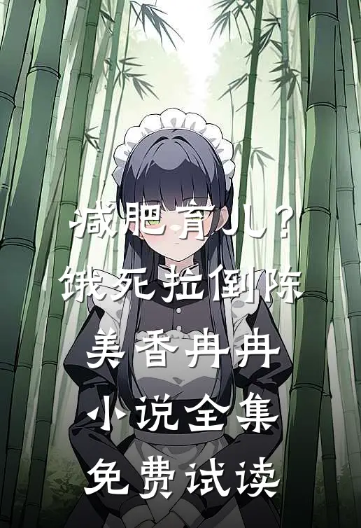 减肥育儿？饿死拉倒陈美香冉冉小说全集免费试读