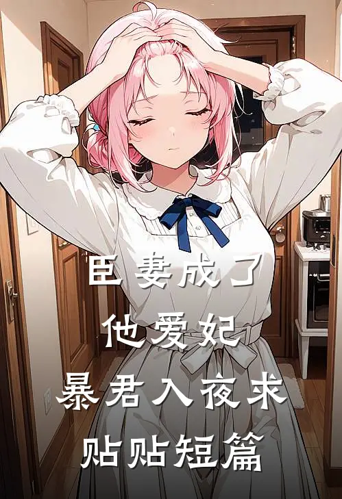 臣妻成了他爱妃，暴君入夜求贴贴短篇