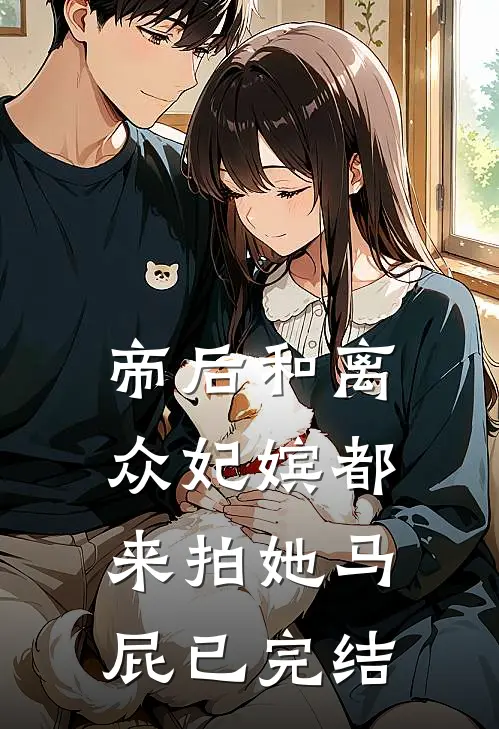 帝后和离众妃嫔都来拍她马屁已完结