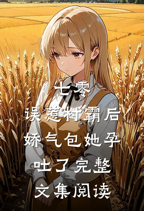 七零：误惹村霸后娇气包她孕吐了完整文集阅读