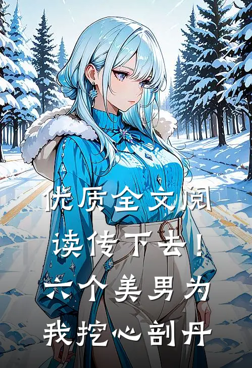优质全文阅读传下去！六个美男为我挖心剖丹