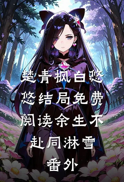楚青枫白悠悠结局免费阅读余生不赴同淋雪: 番外