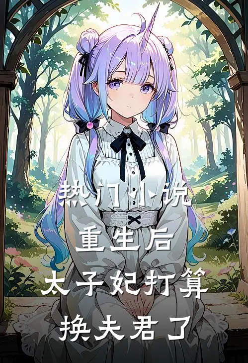 热门小说重生后，太子妃打算换夫君了