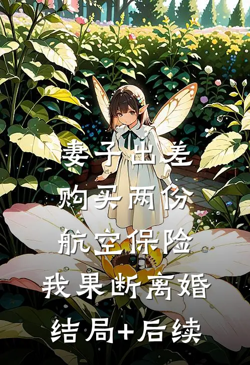 妻子出差购买两份航空保险，我果断离婚结局+后续