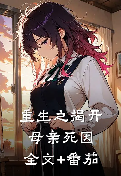 重生之揭开母亲死因。全文+番茄