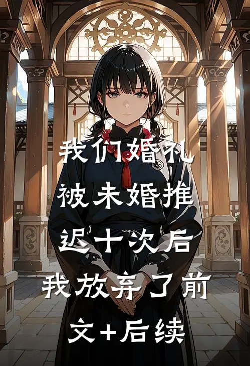 我们婚礼被未婚推迟十次后，我放弃了前文+后续