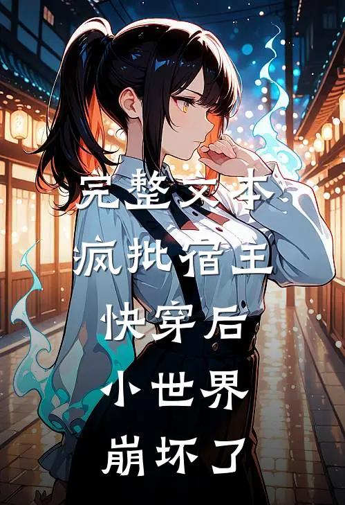 完整文本疯批宿主快穿后，小世界崩坏了