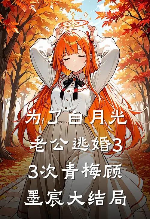 为了白月光，老公逃婚33次青梅顾墨宸大结局