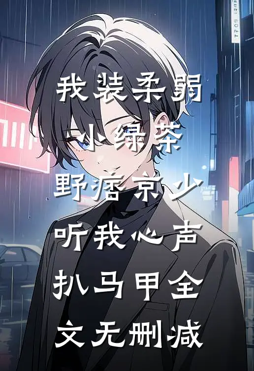 我装柔弱小绿茶，野痞京少听我心声扒马甲全文无删减