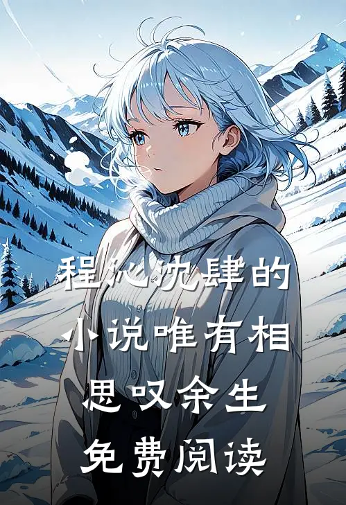 程沁沈肆的小说唯有相思叹余生免费阅读
