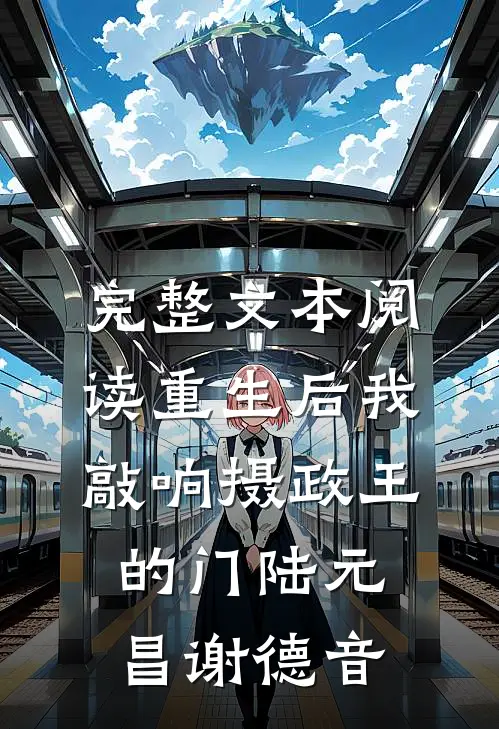 完整文本阅读重生后我敲响摄政王的门陆元昌谢德音
