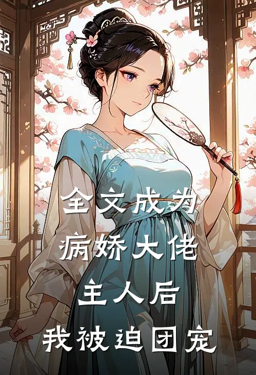 全文成为病娇大佬主人后，我被迫团宠