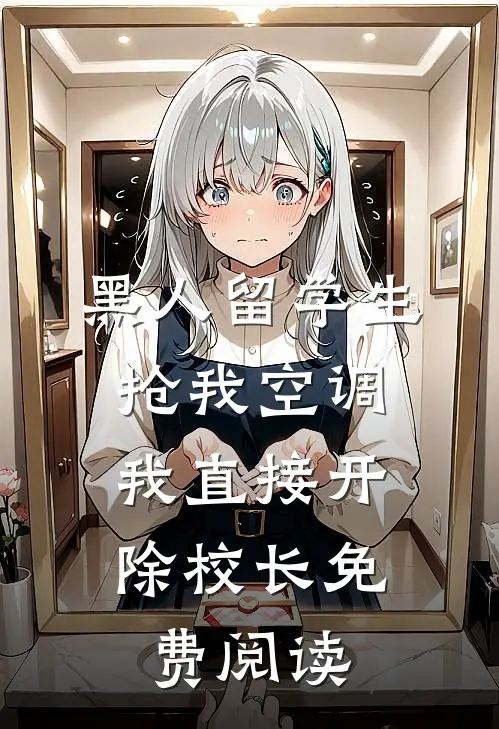 黑人留学生抢我空调，我直接开除校长免费阅读