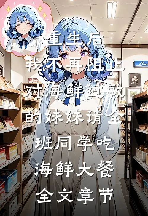 重生后，我不再阻止对海鲜过敏的妹妹请全班同学吃海鲜大餐全文章节