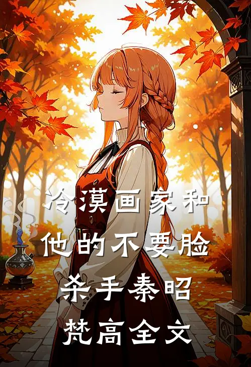 冷漠画家和他的不要脸杀手秦昭梵高全文
