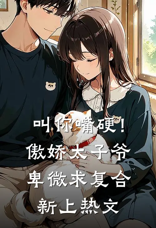 叫你嘴硬！傲娇太子爷卑微求复合新上热文