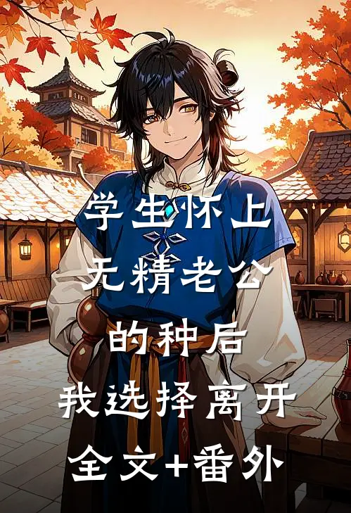 学生怀上无精老公的种后，我选择离开全文+番外