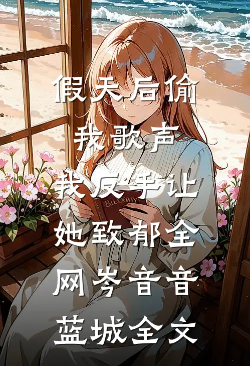 假天后偷我歌声，我反手让她致郁全网岑音音蓝城全文