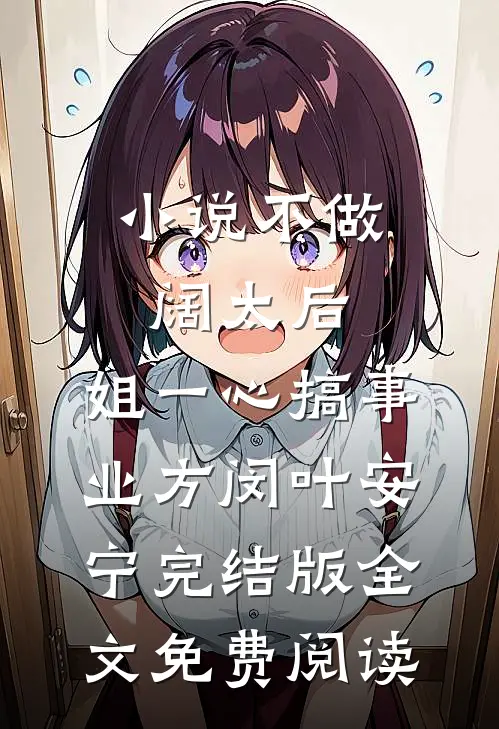 小说不做阔太后，姐一心搞事业方闵叶安宁完结版全文免费阅读
