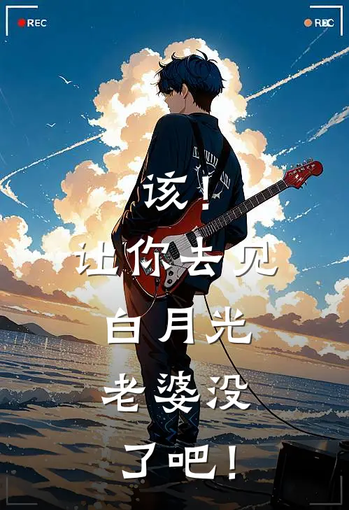 该！让你去见白月光，老婆没了吧！