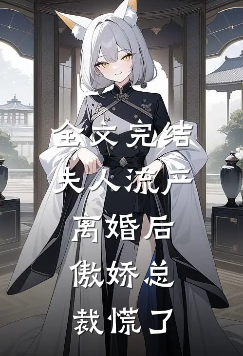 全文完结夫人流产离婚后，傲娇总裁慌了