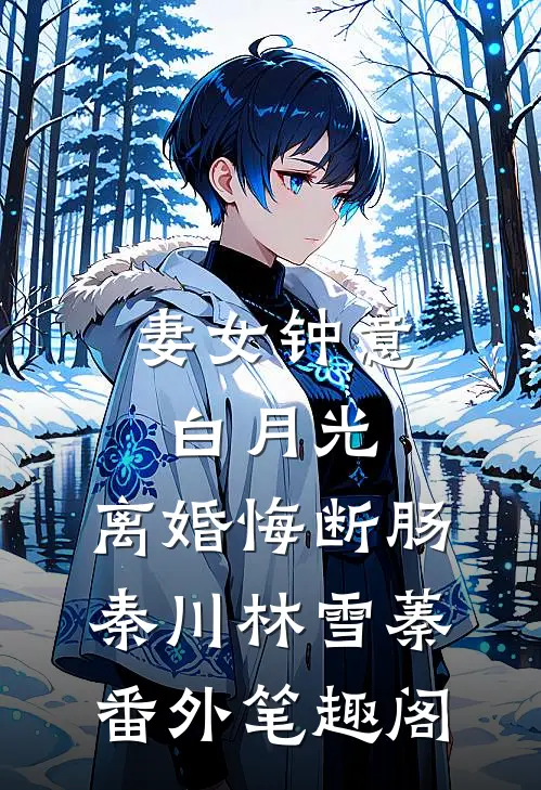 妻女钟意白月光，离婚悔断肠：秦川林雪蓁番外笔趣阁