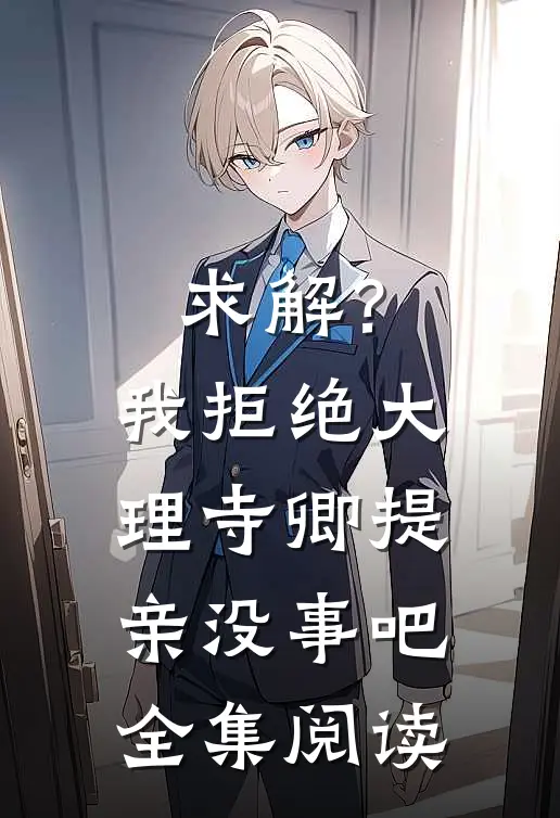 求解？我拒绝大理寺卿提亲没事吧全集阅读
